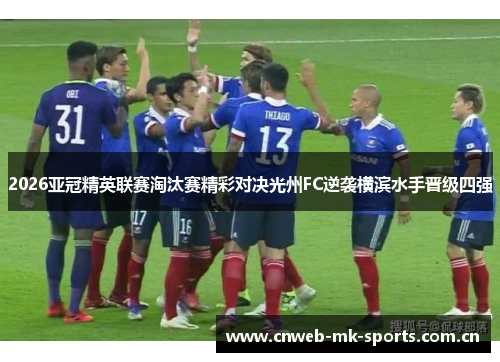 2026亚冠精英联赛淘汰赛精彩对决光州FC逆袭横滨水手晋级四强 2026亚冠精英联赛淘汰赛精彩对决光州FC逆袭横滨水手晋级四强